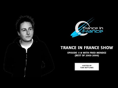 Trance In France Show Episode 118 — Fred Mendez (Best Of Trance Classics : 2003-2006)