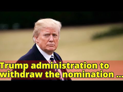 Trump administration to withdraw the nomination of climate change skeptic for top environmental job