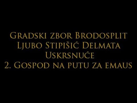 Uskrsnuće - 2.dio: Gospod na putu za Emaus - Lj. Stipišić (oratorij za muški zbor) - GZ Brodosplit