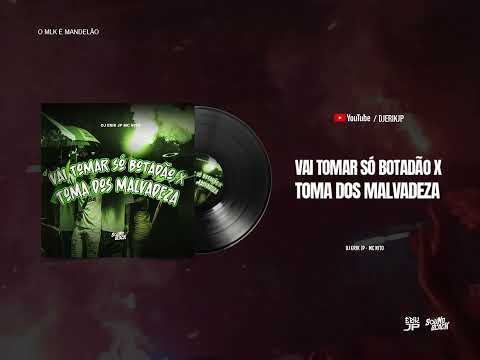 VAI TOMAR SÓ BOTADÃO Vs TOMA DOS MALVADEZA (DJ Erik JP) MC Nito