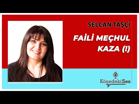 SELCAN TAŞÇI - Faili Meçhul Kaza (!) * Sesli Köşe Yazısı Dinle *