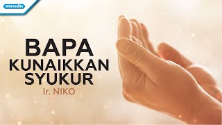 Download lagu Bapa Kunaikkan Syukur - Ir. Niko ( lyric video) mp3 Download lagu Bapa Kunaikkan Syukur - Ir. Niko ( lyric video) mp3
