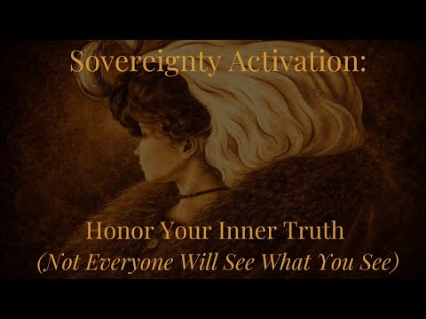 Sovereignty Activation: Honor Your Inner Truth (Not Everyone Will See What You See)