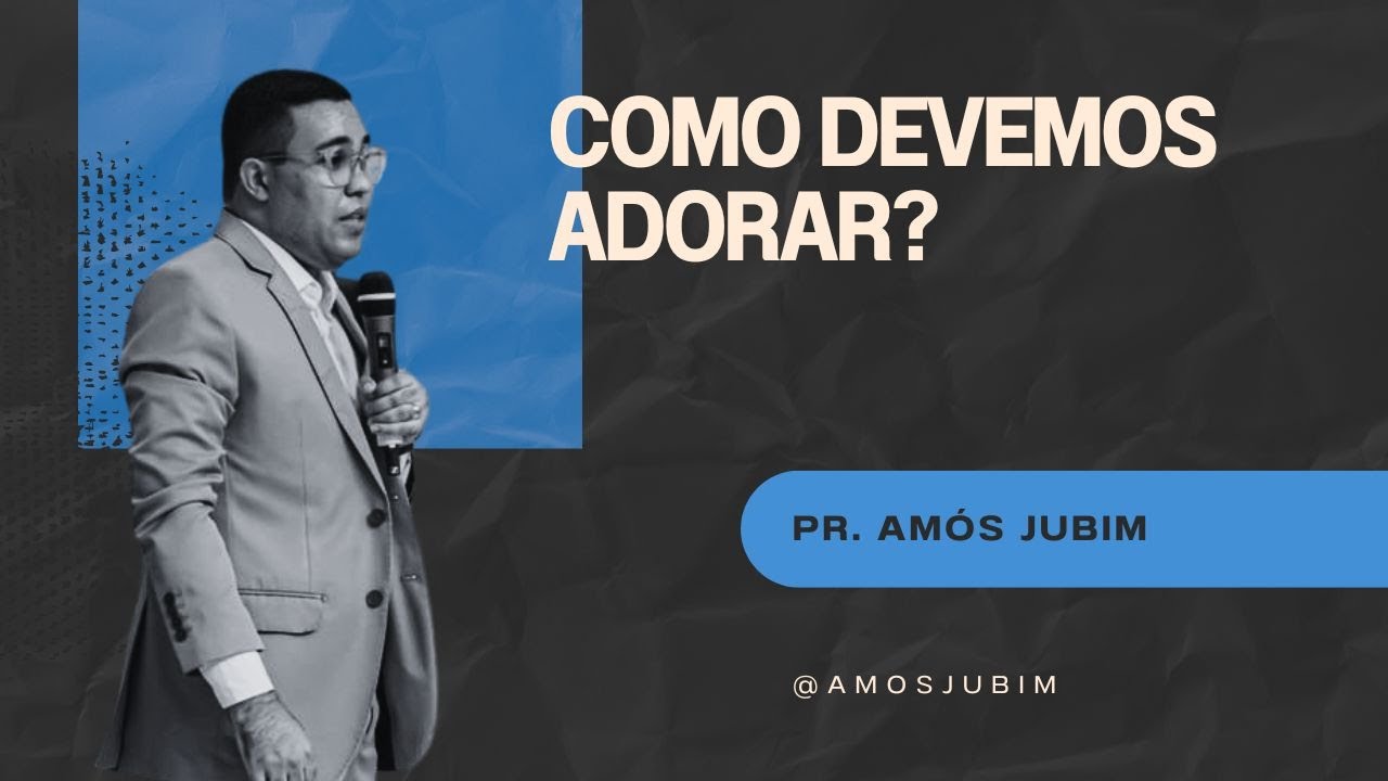 Como devemos adorar | Pr. Amós Jubim