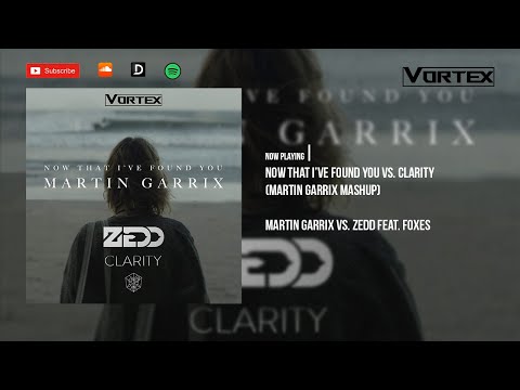 Martin Garrix vs. Zedd feat. Foxes - Now That I've Found You vs. Clarity (Martin Garrix Mashup)