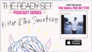 The Ready Set - Bitter &amp; The Sweetness (Podcast)