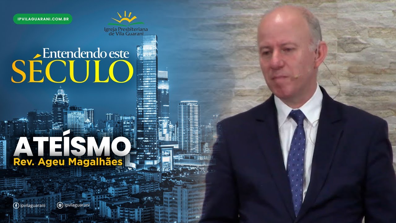 ED - Entendendo este Século - Ateísmo - Rev Ageu Magalhães