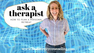 Ask a therapist: How to plan a personal retreat