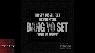 Ink Monstarr ft. Nipsey Hussle - Bang Yo Set [Prod. By Bugsy] [2013]