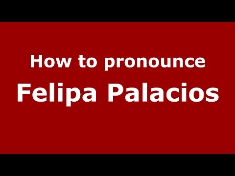 How to pronounce Felipa Palacios - PronounceNames.com