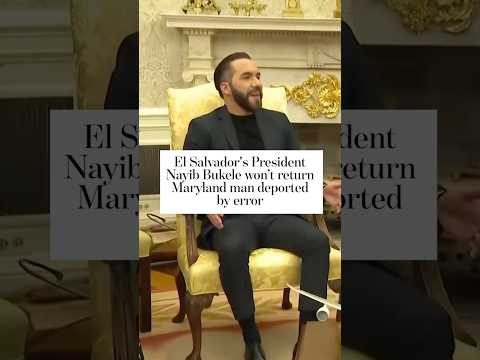El Salvador's President Nayib Bukele won't return Maryland man deported by error
