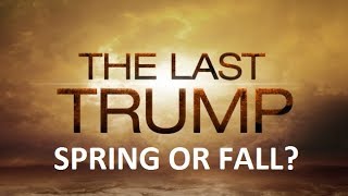 THE LAST TRUMP - SPRING OR FALL?