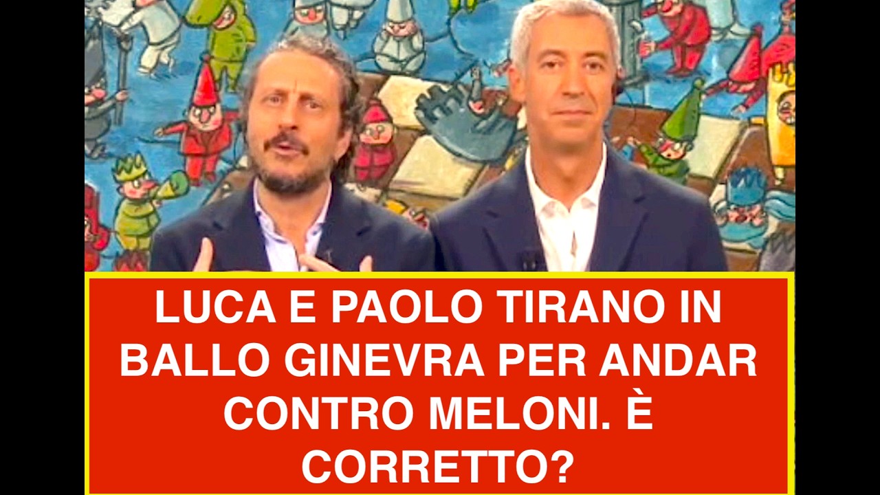 LUCA E PAOLO TIRANO IN BALLO GINEVRA PER ANDAR CONTRO MELONI. È CORRETTO?