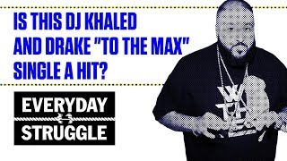 Is DJ Khaled and Drake&#39;s &quot;To the Max&quot; Trash or Fire? | Everyday Struggle