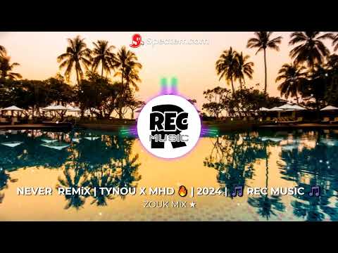NEVER  REMiX | TYNOU X MHD 🔥 |  ZOUK MiX ★ | 2024 | 🎵 REC MUSIC 🎵