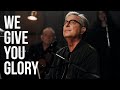 We Give You Glory 