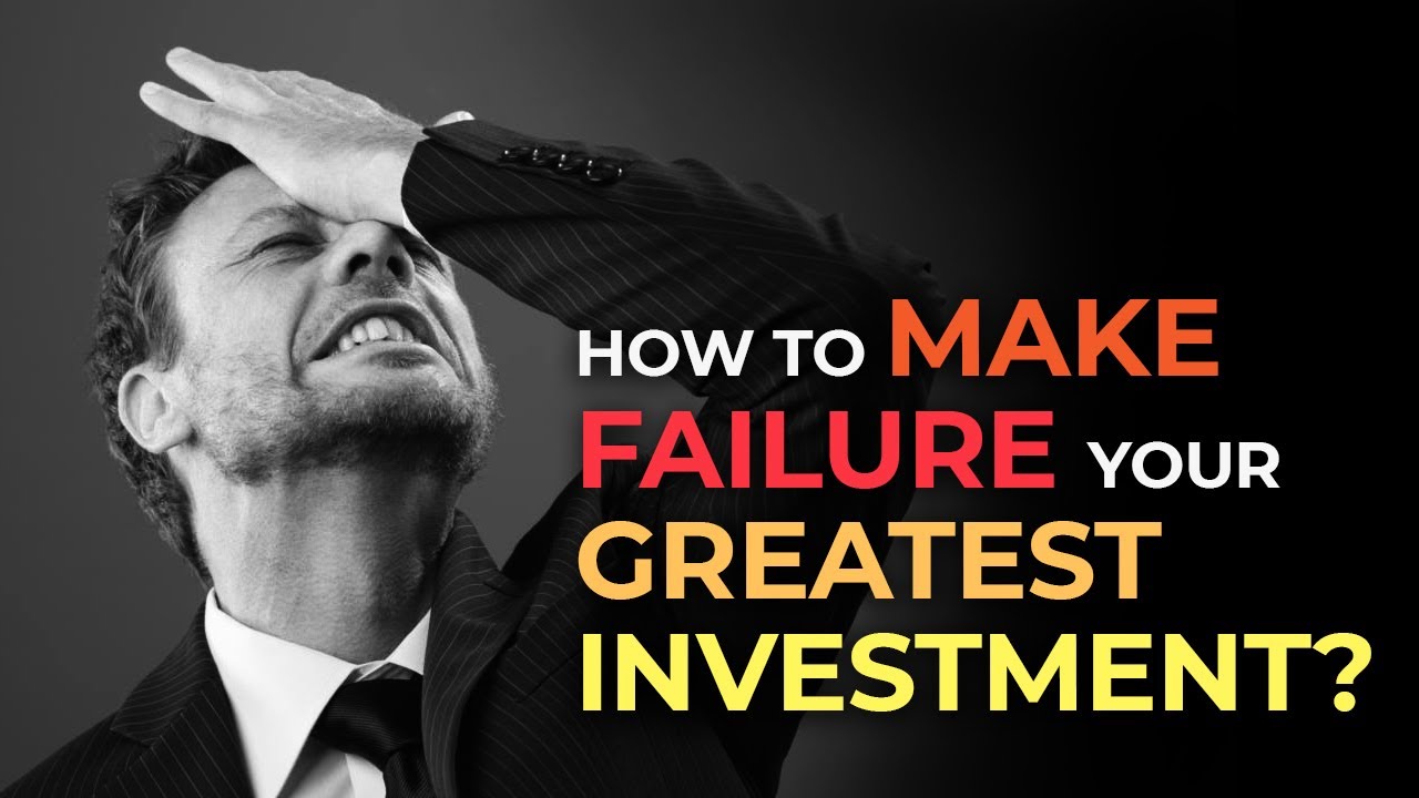 How To Make Failure Your Greatest Investment?