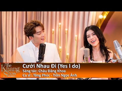 Cưới Nhau Đi (Yes I Do) - Tăng Phúc ft. Trần Ngọc Ánh (The Khang Show)