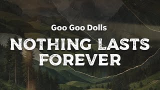 Goo Goo Dolls - Nothing Lasts Forever (lyrics)