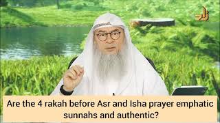 Are 4 rakahs before Asr & 4 before isha emphatic sunnah prayers, are they authentic? Assim al hakeem