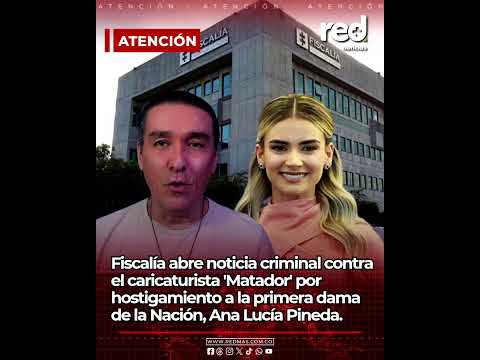 Fiscalía abre noticia criminal contra 'Matador' por hostigamiento a la primera dama Ana Lucía Pineda