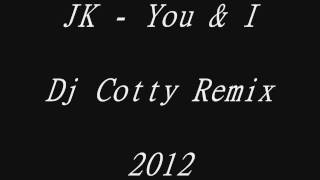 JK - You & I - Dj Cotty Remix 2012