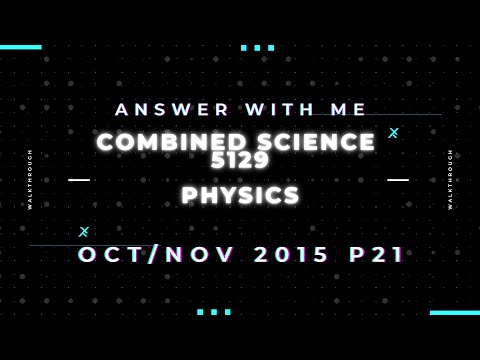 Answer with me - Combined Science Physics 5129 paper 21 of October November 2015.