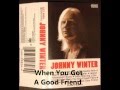 When You Got A Good Friend - Johnny Winter