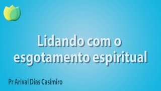 Dealing with Spiritual Burnout - Pr Arival Dias Casimiro