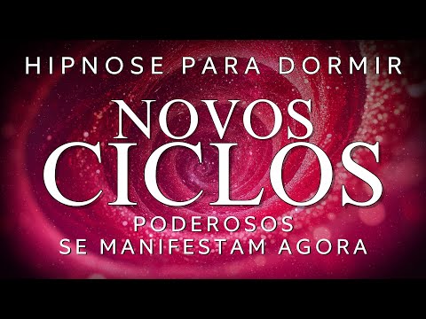 HIPNOSE PARA DORMIR – NOVOS CICLOS PODEROSOS SE MANIFESTAM EM TUA VIDA