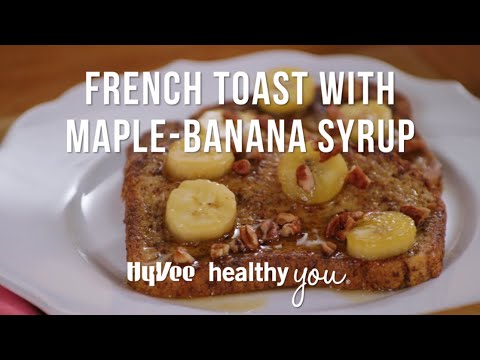 Hy-Vee Healthy You: French Toast with Maple-Banana Syrup