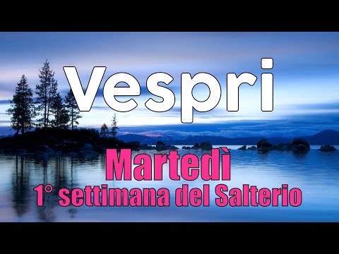 Preghiera dei Vespri, MARTEDÌ 9 FEBBRAIO - 1° Settimana del Salterio