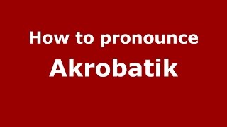 How to pronounce Akrobatik