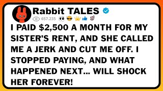 I Paid $2,500 a Month for My Sister's Rent, and She Called Me a Jerk and Cut Me Off.I Stopped Paying