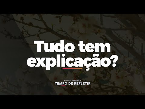 [Tempo de Refletir] Tudo tem explicação?