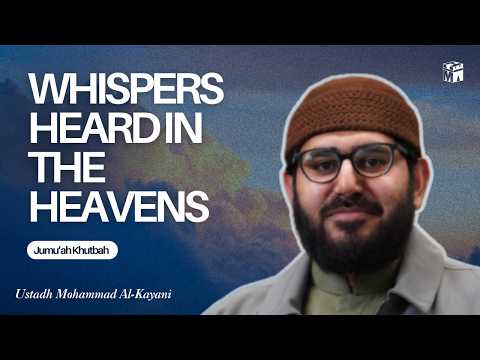 Whispers Heard in the Heavens | Jumu'ah Khutbah | Ustadh Mohammad Al-Kayani