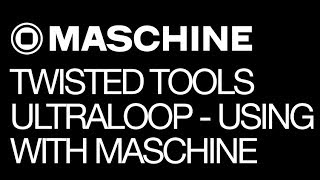 NI Maschine - Using ULTRALOOP from Twisted Tools with NI Maschine - How To Tutorial