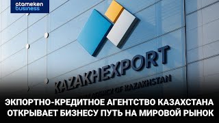 Экспортно-кредитное Агентство Казахстана открывает бизнесу путь на мировой рынок