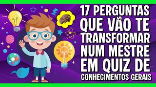 17 PERGUNTAS QUE VÃO TE TRANSFORMAR NUM MESTRE EM QUIZ DE CONHECIMENTOS GERAIS | NOVO QUIZ