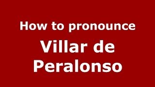 How to pronounce Villar De Peralonso