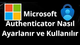 Microsoft Authenticator Nasıl Ayarlanır ve Kullanılır — Tam Rehber