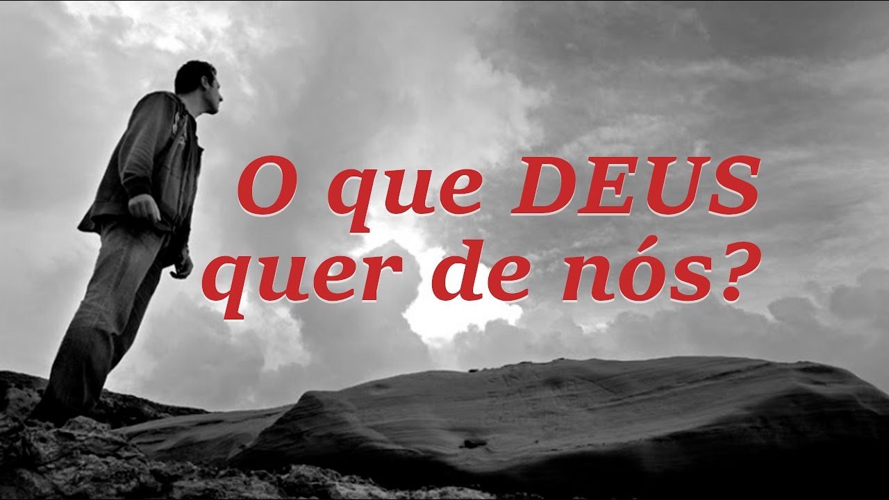 O QUE DEUS QUER DE NÓS