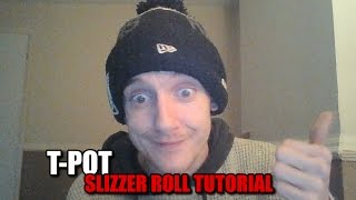 T-Pot | Detailed Slizzer Roll Tutorial