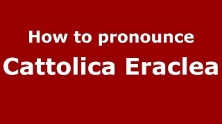 How to pronounce Cattolica Eraclea