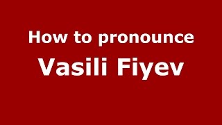 How to pronounce Vasili Fiyev