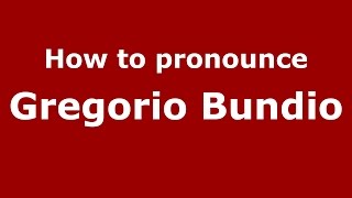 How to pronounce Gregorio Bundio