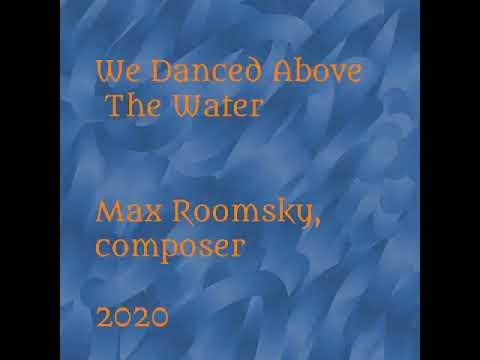 Max Roomsky - piano music - We Danced Above The Water