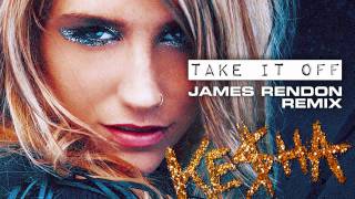 KESHA - Take It Off (JAMES RENDON REMIX)