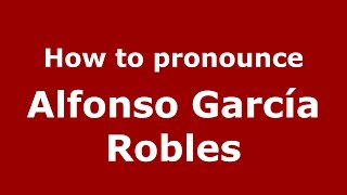 How to pronounce Alfonso García Robles