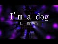 I M A Dog D Brown Lyrics